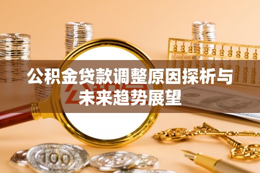 铜陵公积金贷款调整原因探析与未来趋势展望