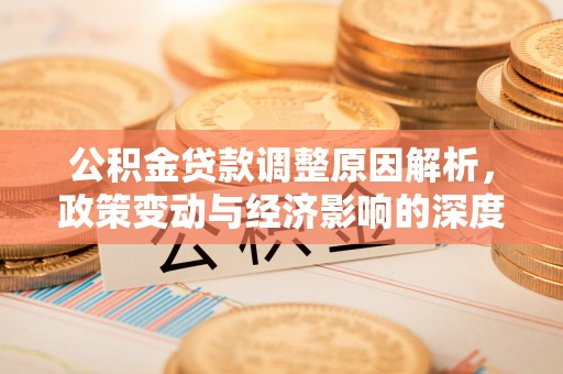 铜陵公积金贷款调整原因解析，政策变动与经济影响的深度探讨