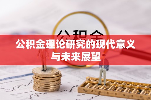 铜陵公积金理论研究的现代意义与未来展望