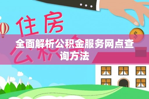 铜陵全面解析公积金服务网点查询方法