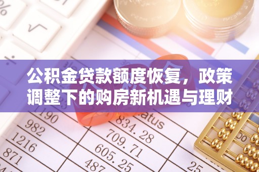 铜陵公积金贷款额度恢复，政策调整下的购房新机遇与理财规划
