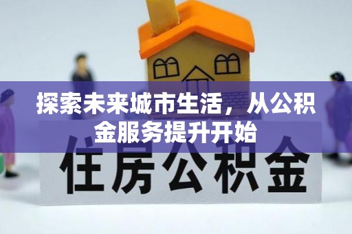 铜陵探索未来城市生活，从公积金服务提升开始