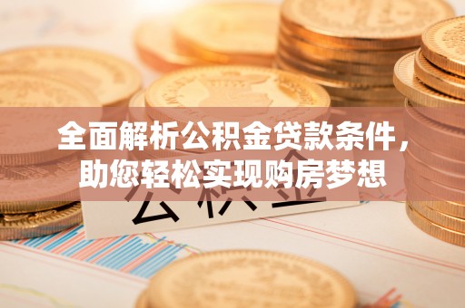 铜陵全面解析公积金贷款条件，助您轻松实现购房梦想