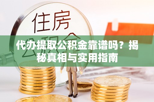 铜陵代办提取公积金靠谱吗？揭秘真相与实用指南