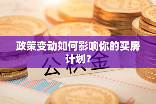 铜陵政策变动如何影响你的买房计划？