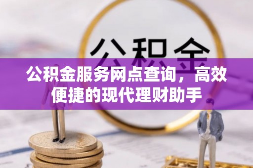 铜陵公积金服务网点查询，高效便捷的现代理财助手
