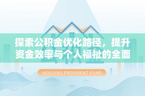 铜陵探索公积金优化路径，提升资金效率与个人福祉的全面解析