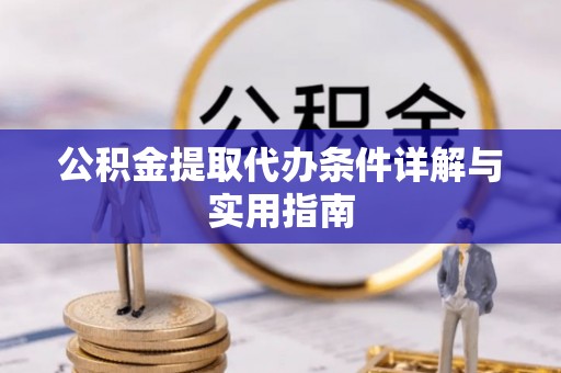 铜陵公积金提取代办条件详解与实用指南