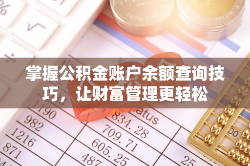 铜陵掌握公积金账户余额查询技巧，让财富管理更轻松