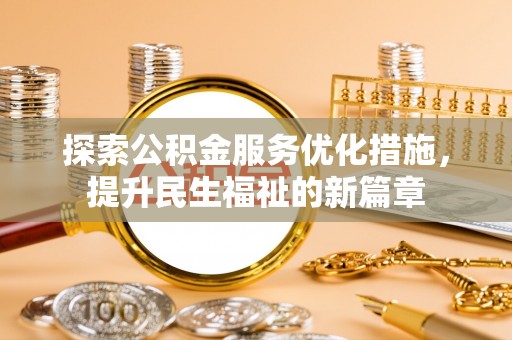 铜陵探索公积金服务优化措施，提升民生福祉的新篇章