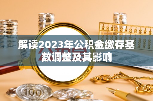 铜陵解读2023年公积金缴存基数调整及其影响