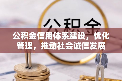 铜陵公积金信用体系建设，优化管理，推动社会诚信发展